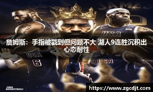 詹姆斯：手指被戳到但问题不大 湖人9连胜沉积出心态耐性